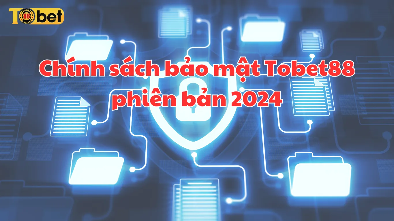 Chính sách bảo mật Tobet88 phiên bản 2024