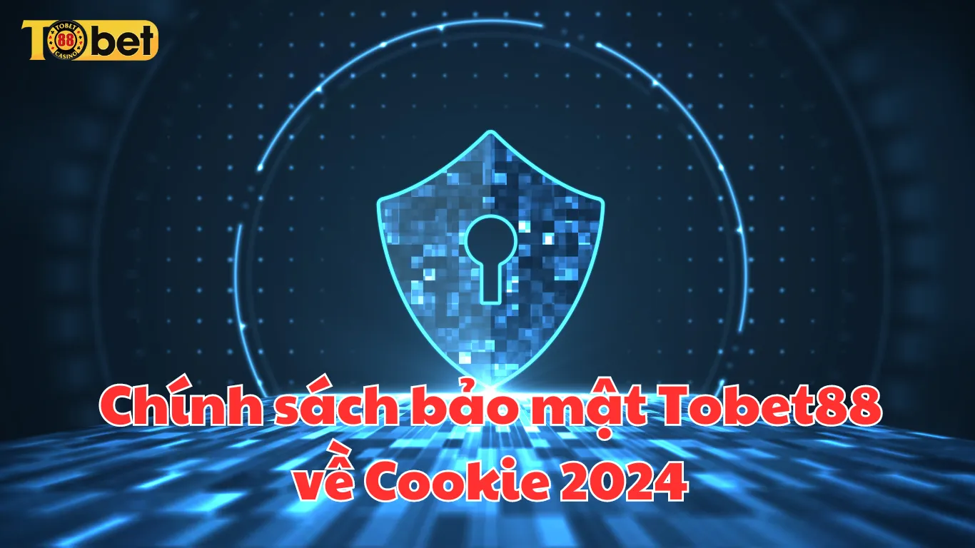 Chính sách bảo mật Tobet88 về Cookie 2024