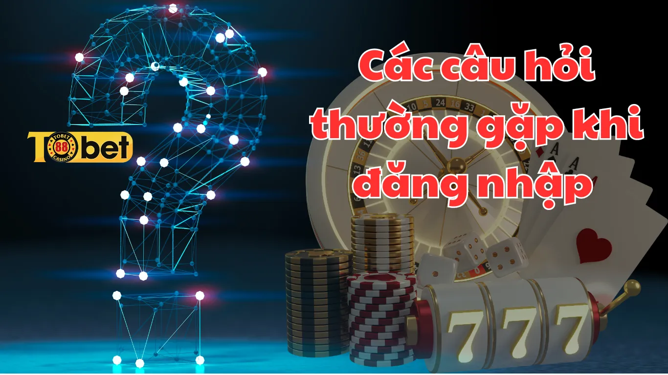 Các câu hỏi thường gặp khi đăng nhập Tobet88