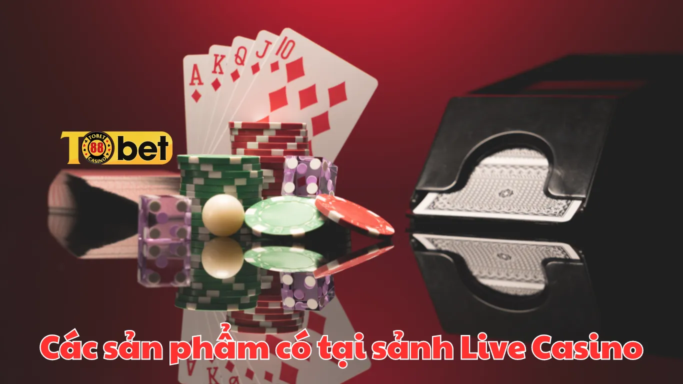 Các sản phẩm có tại sảnh casino Tobet88