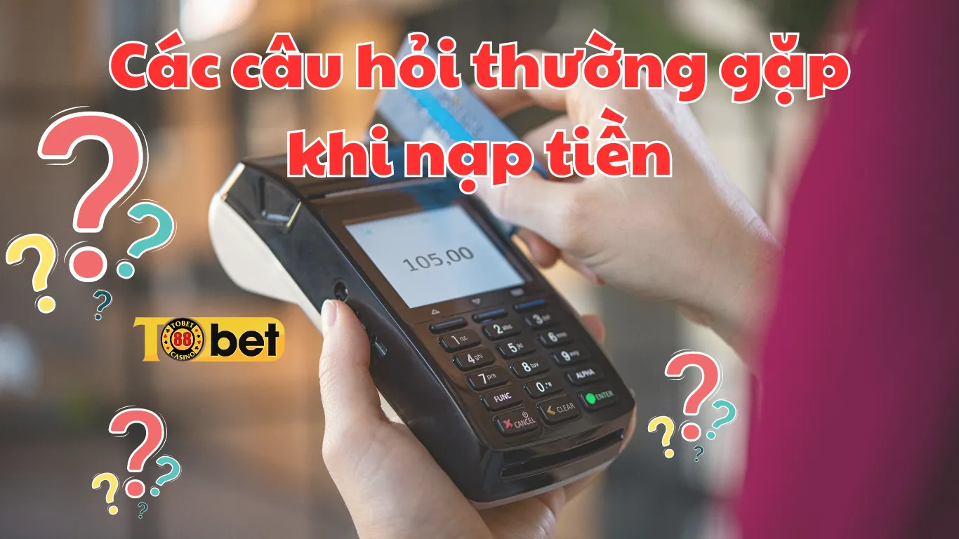 Các câu hỏi thường gặp khi tiền tại nhà cái Tobet88