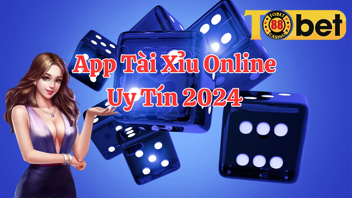 Tobet88 Giới Thiệu: 6 App Tài Xỉu Online Miễn Phí Đáng Trải Nghiệm